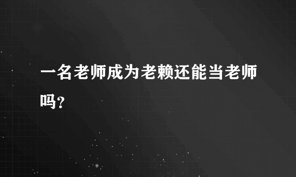 一名老师成为老赖还能当老师吗？