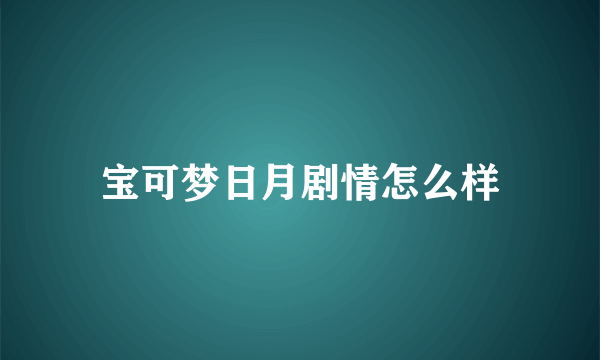 宝可梦日月剧情怎么样