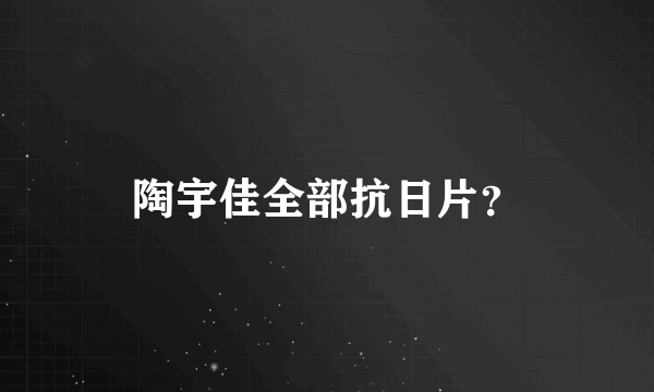 陶宇佳全部抗日片？