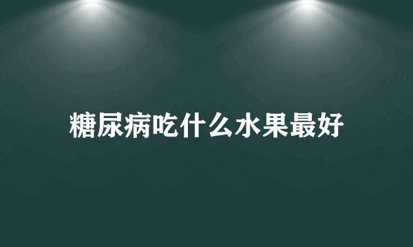 糖尿病吃什么水果最好