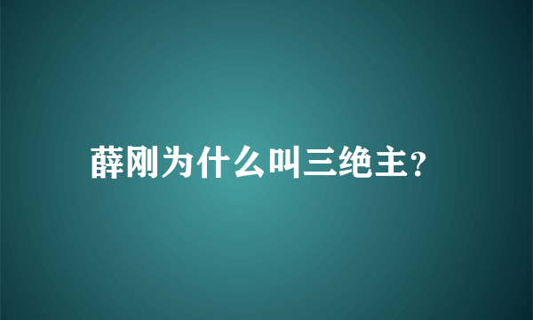 薛刚为什么叫三绝主？