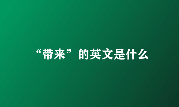 “带来”的英文是什么