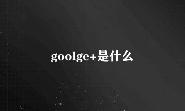 goolge+是什么