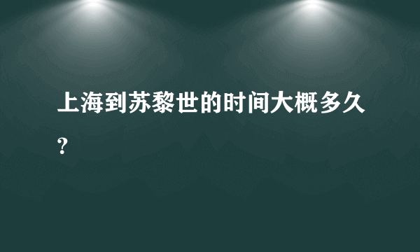 上海到苏黎世的时间大概多久？