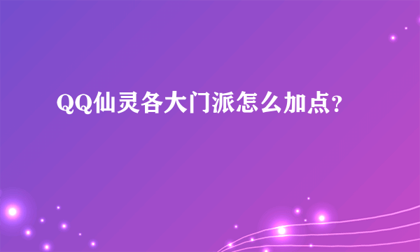 QQ仙灵各大门派怎么加点？