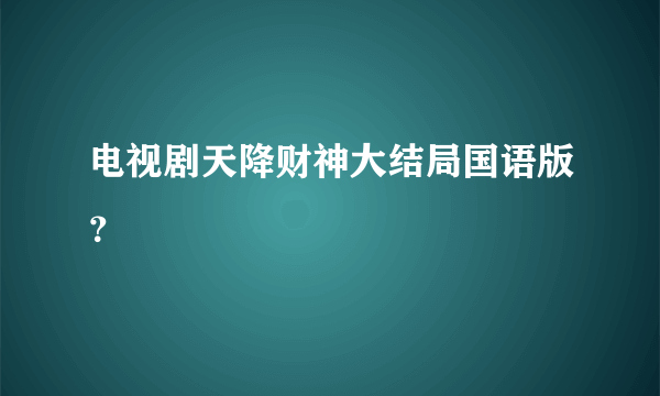 电视剧天降财神大结局国语版？