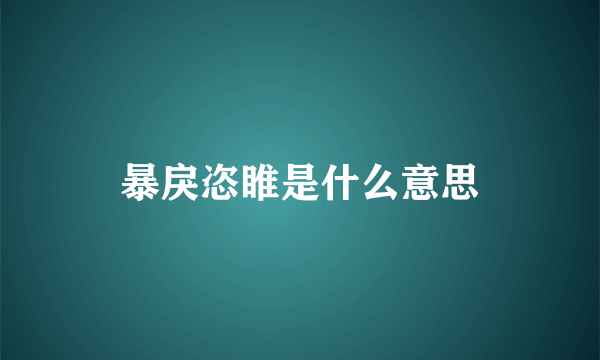 暴戾恣睢是什么意思