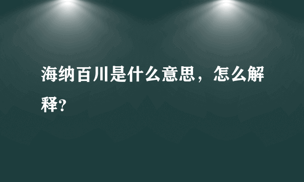 海纳百川是什么意思，怎么解释？