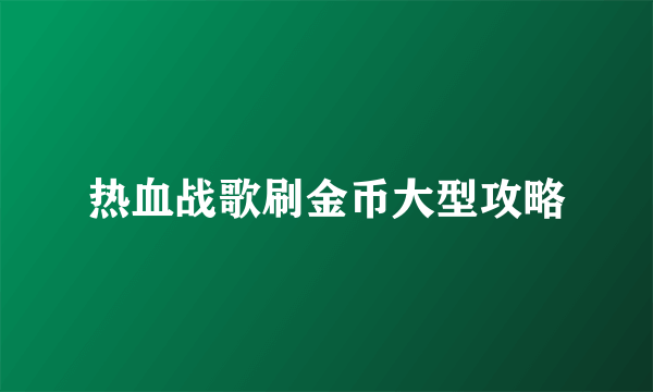 热血战歌刷金币大型攻略