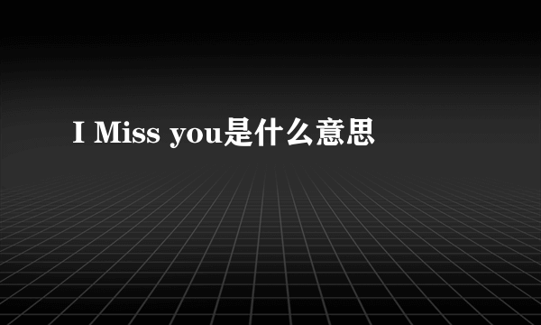 I Miss you是什么意思