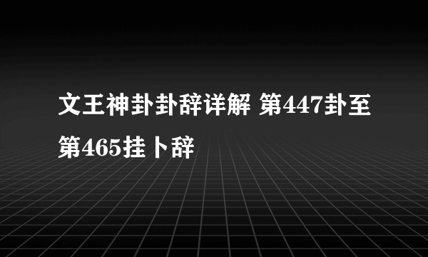 文王神卦卦辞详解 第447卦至第465挂卜辞