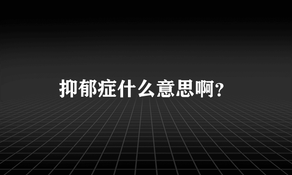 抑郁症什么意思啊？