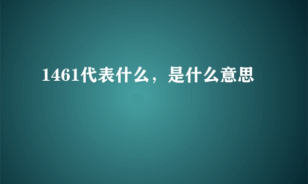 1461代表什么，是什么意思