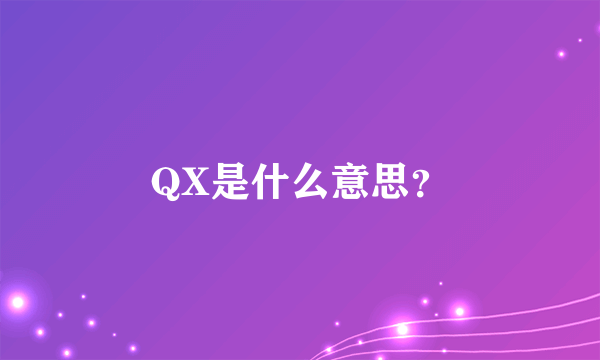 QX是什么意思？