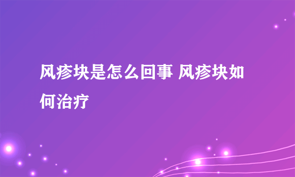 风疹块是怎么回事 风疹块如何治疗