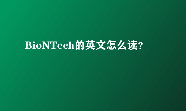 BioNTech的英文怎么读？