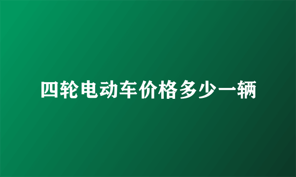 四轮电动车价格多少一辆