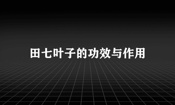 田七叶子的功效与作用