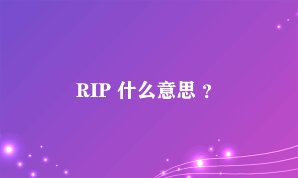 RIP 什么意思 ？