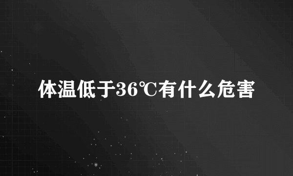 体温低于36℃有什么危害