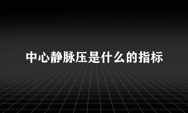 中心静脉压是什么的指标