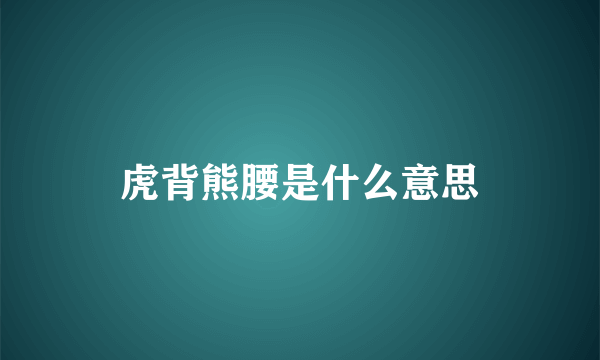 虎背熊腰是什么意思