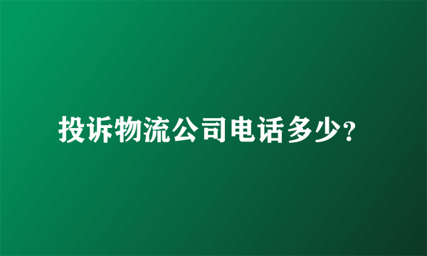 投诉物流公司电话多少？