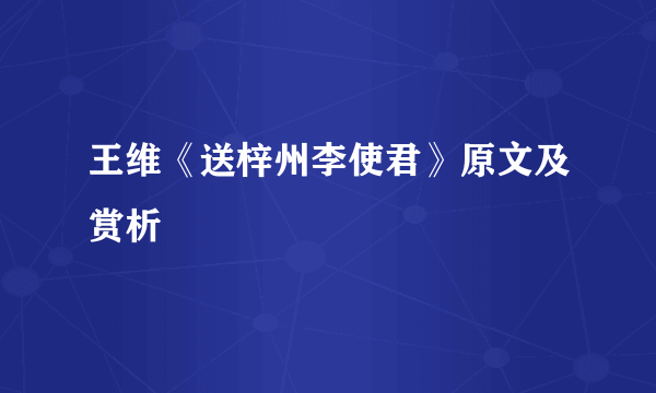 王维《送梓州李使君》原文及赏析