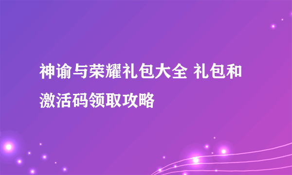 神谕与荣耀礼包大全 礼包和激活码领取攻略