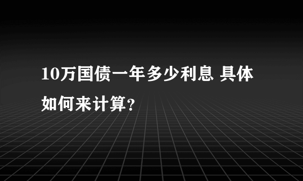 10万国债一年多少利息 具体如何来计算？