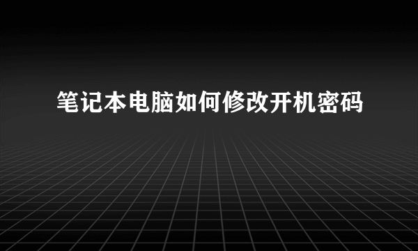 笔记本电脑如何修改开机密码