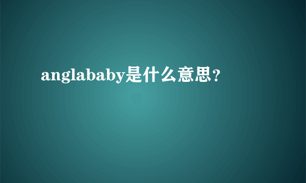 anglababy是什么意思？