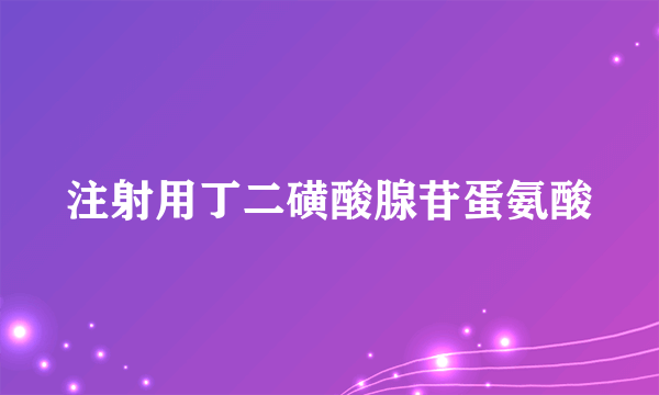 注射用丁二磺酸腺苷蛋氨酸