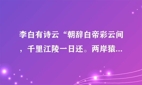 李白有诗云“朝辞白帝彩云间，千里江陵一日还。两岸猿声啼不住，轻舟已过万重山。”诗中描写的白帝城位于