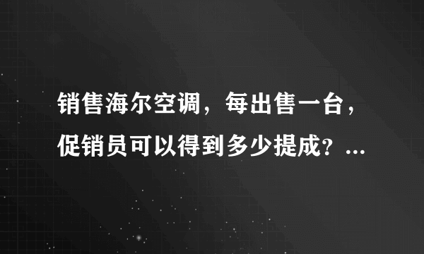 销售海尔空调，每出售一台，促销员可以得到多少提成？老板可以得到多少纯利润