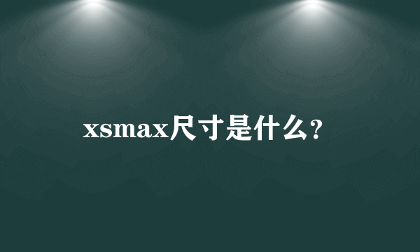 xsmax尺寸是什么？