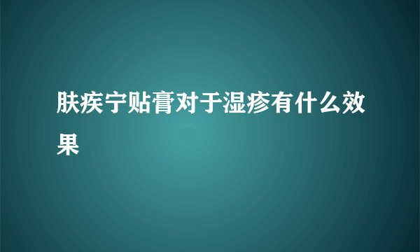 肤疾宁贴膏对于湿疹有什么效果