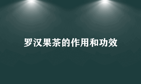 罗汉果茶的作用和功效