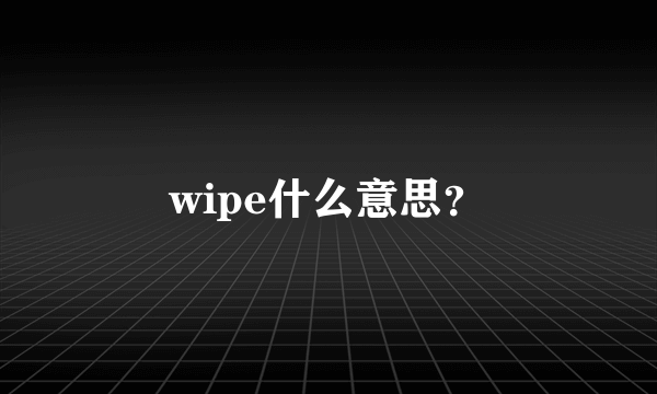 wipe什么意思？