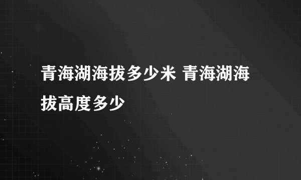 青海湖海拔多少米 青海湖海拔高度多少