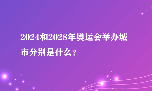 2024和2028年奥运会举办城市分别是什么？