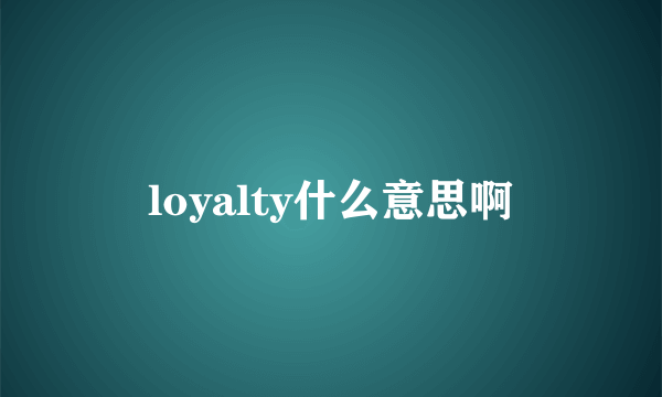 loyalty什么意思啊