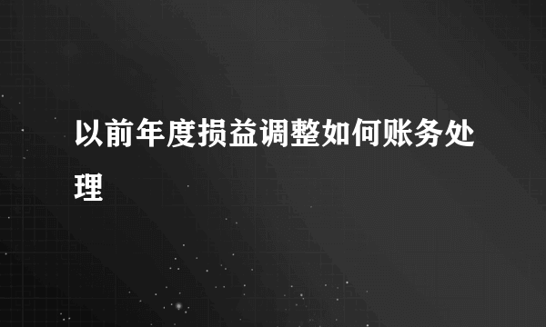 以前年度损益调整如何账务处理