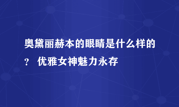 奥黛丽赫本的眼睛是什么样的？ 优雅女神魅力永存