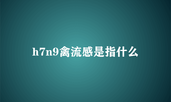 h7n9禽流感是指什么