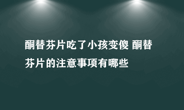 酮替芬片吃了小孩变傻 酮替芬片的注意事项有哪些