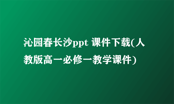 沁园春长沙ppt 课件下载(人教版高一必修一教学课件)