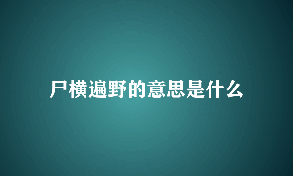 尸横遍野的意思是什么