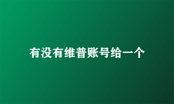 有没有维普账号给一个