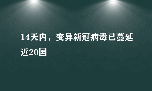 14天内，变异新冠病毒已蔓延近20国